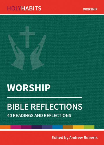 Holy Habits Bible Reflections: Worship: 40 readings and reflections