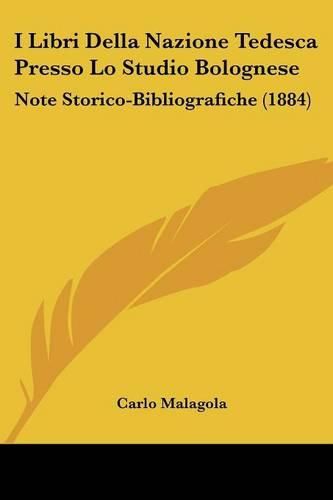 Cover image for I Libri Della Nazione Tedesca Presso Lo Studio Bolognese: Note Storico-Bibliografiche (1884)