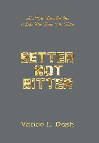 Cover image for Better Not Bitter: Let the Word of God Make You Better Not Bitter