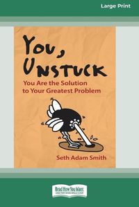 Cover image for You, Unstuck: You Are the Solution to Your Greatest Problem [16 Pt Large Print Edition]