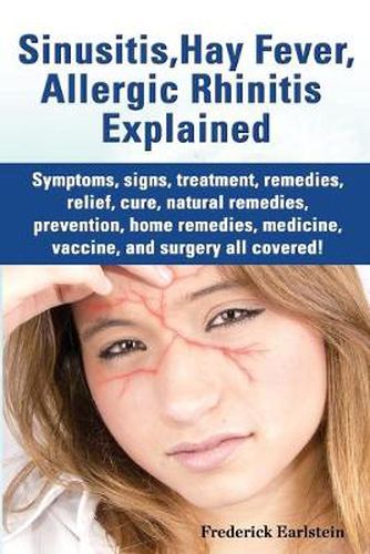 Cover image for Sinusitis, Hay Fever, Allergic Rhinitis Explained. Symptoms, Signs, Treatment, Remedies, Relief, Cure, Natural Remedies, Prevention, Home Remedies, Me