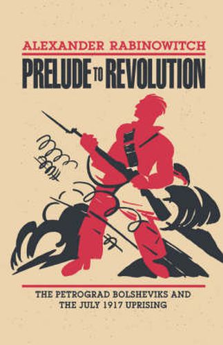 Cover image for Prelude to Revolution: The Petrograd Bolsheviks and the July 1917 Uprising