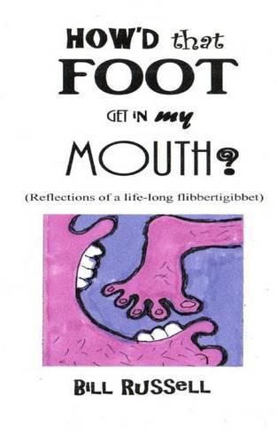 Cover image for How'd that FOOT GET IN MY MOUTH?: (Reflections of a life-long flibbertigibbet)