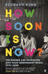 Cover image for How Soon is Now?: The Madmen and Mavericks who made Independent Music 1975-2005