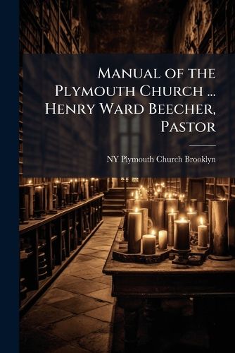 Cover image for Manual of the Plymouth Church ... Henry Ward Beecher, Pastor