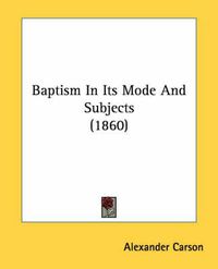 Cover image for Baptism In Its Mode And Subjects (1860)