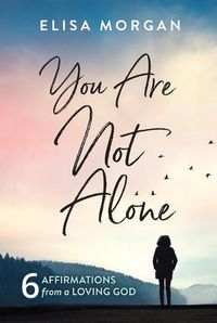 Cover image for You Are Not Alone: Six Affirmations from a Loving God