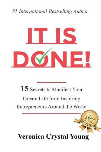 It Is Done!: 15 Secrets to Manifest Your Dream Life from Inspiring Entrepreneurs Around the World