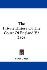 Cover image for The Private History of the Court of England V2 (1808)