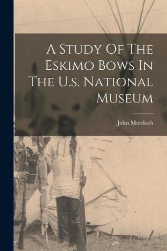 A Study Of The Eskimo Bows In The U.s. National Museum