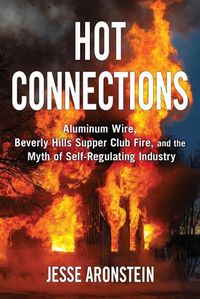 Cover image for Hot Connections: Aluminum Wire, Beverly Hills Supper Club Fire, and the Myth of Self-Regulating Industry