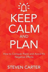 Cover image for Keep Calm and Plan: How to Conquer Panic and Avoid Its Negative Effects