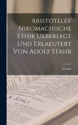 Cover image for Aristoteles' Nikomachische Ethik ueberlegt und erlaeutert von Adolf Stahr
