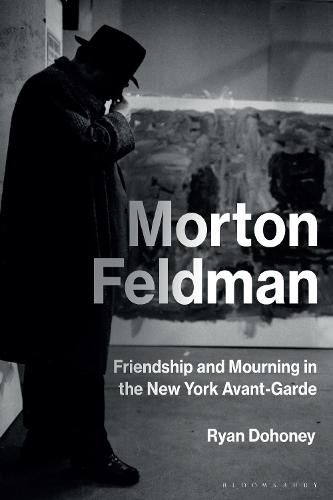 Cover image for Morton Feldman: Friendship and Mourning in the New York Avant-Garde