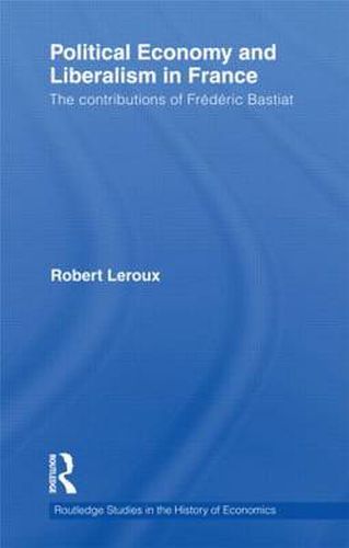 Cover image for Political Economy and Liberalism in France: The Contributions of Frederic Bastiat