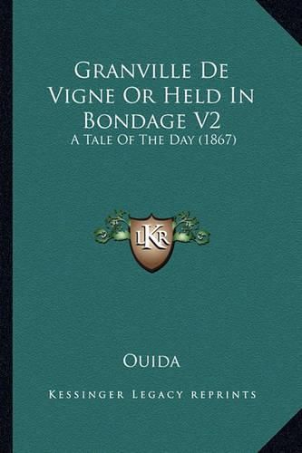 Granville de Vigne or Held in Bondage V2: A Tale of the Day (1867)