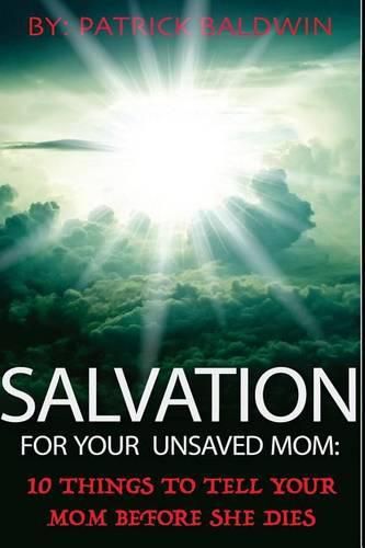 Cover image for Salvation for Your Unsaved Mom: 10 Things to Tell Your Mom Before She Dies