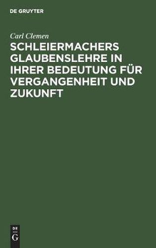 Schleiermachers Glaubenslehre in Ihrer Bedeutung Fur Vergangenheit Und Zukunft