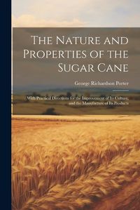 Cover image for The Nature and Properties of the Sugar Cane