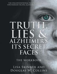 Cover image for Truth, Lies & Alzheimer's Its Secret Faces: The Workbook