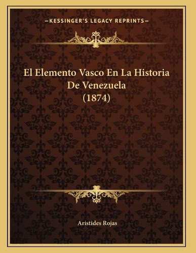 Cover image for El Elemento Vasco En La Historia de Venezuela (1874)
