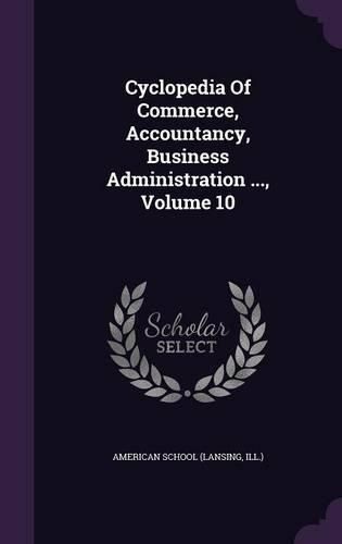 Cover image for Cyclopedia of Commerce, Accountancy, Business Administration ..., Volume 10