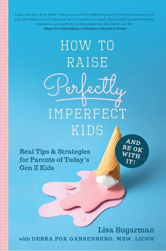 Cover image for How to Raise Perfectly Imperfect Kids and Be OK with It: Real Tips & Strategies for Parents of Today's Gen Z Kids