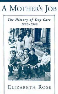 Cover image for A Mother's Job: The History of Day Care, 1890-1960