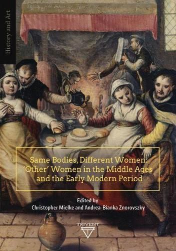 Cover image for Same Bodies, Different Women: 'Other' Women in the Middle Ages and the Early Modern Period