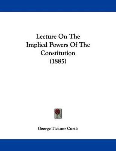 Cover image for Lecture on the Implied Powers of the Constitution (1885)