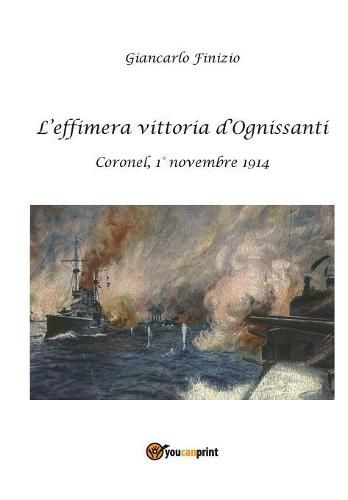 Cover image for L'effimera vittoria d'Ognissanti. Coronel, 1 Degrees novembre 1914. Una storia della prima battaglia navale della Grande Guerra