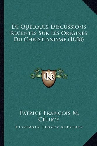 Cover image for de Quelques Discussions Recentes Sur Les Origines Du Christianisme (1858)