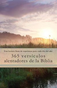 Cover image for 365 Versiculos Alentadores de la Biblia: Una Lectura Llena de Esperanza Para Cada Dia del Ano