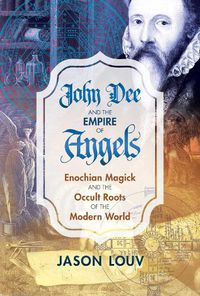 Cover image for John Dee and the Empire of Angels: Enochian Magick and the Occult Roots of the Modern World