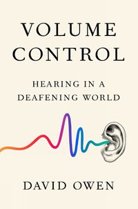 Cover image for Volume Control: Hearing in a Deafening World