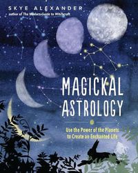 Cover image for Magickal Astrology: Use the Power of the Planets to Create an Enchanted Life