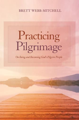 Cover image for Practicing Pilgrimage: On Being and Becoming God's Pilgrim People