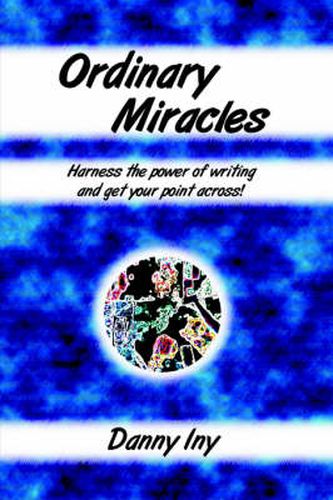 Cover image for Ordinary Miracles - Harness the Power of Writing and Get Your Point Across!