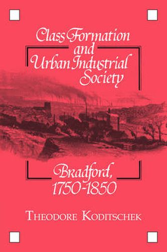 Cover image for Class Formation and Urban Industrial Society: Bradford, 1750-1850