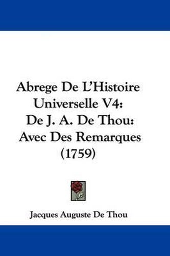 Abrege de L'Histoire Universelle V4: de J. A. de Thou: Avec Des Remarques (1759)