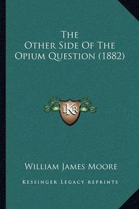 Cover image for The Other Side of the Opium Question (1882)