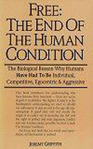Free: The End of the Human Condition: The Biological Reason Why Humans Have Had to be Individual, Competitive, Egocentric and Aggressive