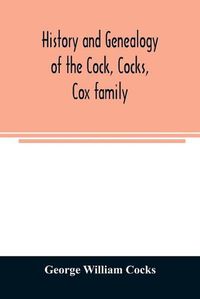 Cover image for History and genealogy of the Cock, Cocks, Cox family, descended from James and Sarah Cock, of Killingworth upon Matinecock, in the township of Oyster Bay, Long Island, N.Y