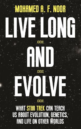 Cover image for Live Long and Evolve: What Star Trek Can Teach Us about Evolution, Genetics, and Life on Other Worlds