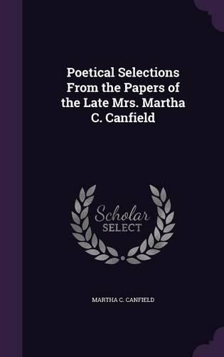 Poetical Selections from the Papers of the Late Mrs. Martha C. Canfield