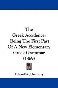 Cover image for The Greek Accidence: Being the First Part of a New Elementary Greek Grammar (1869)