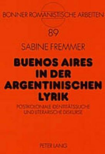 Cover image for Buenos Aires in Der Argentinischen Lyrik: Postkoloniale Identitaetssuche Und Literarische Diskurse