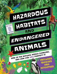 Cover image for Hazardous Habitats & Endangered Animals: How Is the Natural World Changing, and How Can You Help?