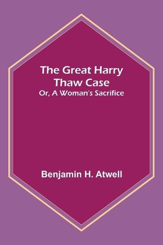 Cover image for The Great Harry Thaw Case; Or, A Woman's Sacrifice