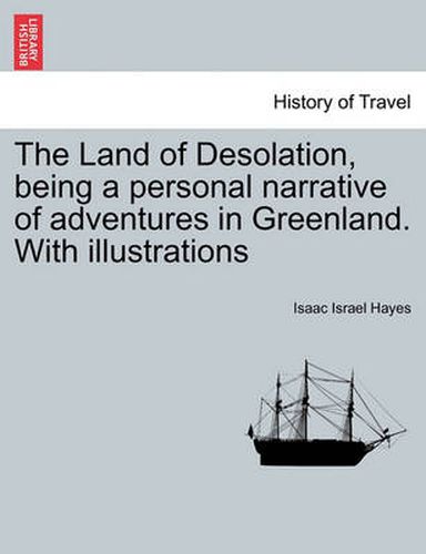 Cover image for The Land of Desolation, Being a Personal Narrative of Adventures in Greenland. with Illustrations